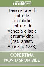 Descrizione di tutte le pubbliche pitture di Venezia e isole circumvicine (rist. anast. Venezia, 1733)