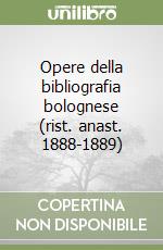 Opere della bibliografia bolognese (rist. anast. 1888-1889) libro