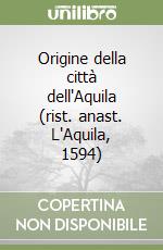 Origine della città dell'Aquila (rist. anast. L'Aquila, 1594) libro