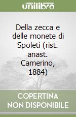 Della zecca e delle monete di Spoleti (rist. anast. Camerino, 1884) libro