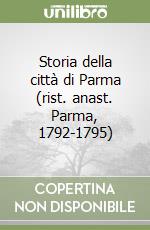 Storia della città di Parma (rist. anast. Parma, 1792-1795)