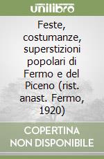 Feste, costumanze, superstizioni popolari di Fermo e del Piceno (rist. anast. Fermo, 1920)