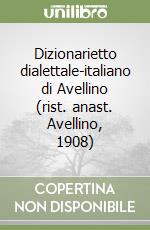 Dizionarietto dialettale-italiano di Avellino (rist. anast. Avellino, 1908) libro
