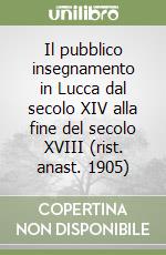 Il pubblico insegnamento in Lucca dal secolo XIV alla fine del secolo XVIII (rist. anast. 1905) libro