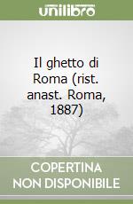 Il ghetto di Roma (rist. anast. Roma, 1887) libro