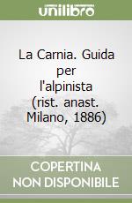 La Carnia. Guida per l'alpinista (rist. anast. Milano, 1886) libro