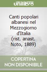 Canti popolari albanesi nel Mezzogiorno d'Italia (rist. anast. Noto, 1889) libro