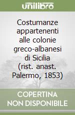 Costumanze appartenenti alle colonie greco-albanesi di Sicilia (rist. anast. Palermo, 1853)