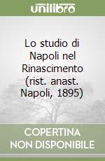 Lo studio di Napoli nel Rinascimento (rist. anast. Napoli, 1895) libro