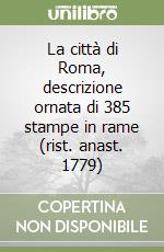 La città di Roma, descrizione ornata di 385 stampe in rame (rist. anast. 1779) libro