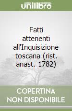 Fatti attenenti all'Inquisizione toscana (rist. anast. 1782) libro