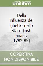 Della influenza del ghetto nello Stato (rist. anast. 1782-85) libro
