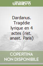 Dardanus. Tragédie lyrique en 4 actes (rist. anast. Paris)