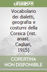 Vocabolario dei dialetti, geografia e costumi della Corsica (rist. anast. Cagliari, 1915)