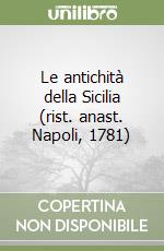 Le antichità della Sicilia (rist. anast. Napoli, 1781)