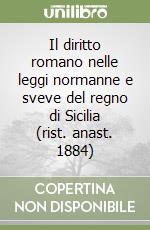 Il diritto romano nelle leggi normanne e sveve del regno di Sicilia (rist. anast. 1884)