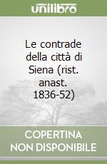 Le contrade della città di Siena (rist. anast. 1836-52)