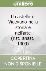 Il castello di Vigevano nella storia e nell'arte (rist. anast. 1909)