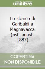 Lo sbarco di Garibaldi a Magnavacca (rist. anast. 1887) libro