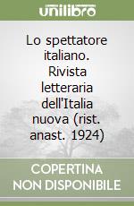 Lo spettatore italiano. Rivista letteraria dell'Italia nuova (rist. anast. 1924) libro