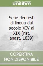 Serie dei testi di lingua dal secolo XIV al XIX (rist. anast. 1839) libro