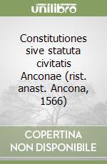 Constitutiones sive statuta civitatis Anconae (rist. anast. Ancona, 1566)