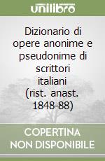 Dizionario di opere anonime e pseudonime di scrittori italiani (rist. anast. 1848-88)