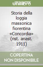 Storia della loggia massonica fiorentina «Concordia» (rist. anast. 1911) libro