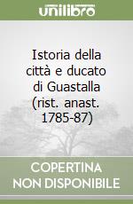 Istoria della città e ducato di Guastalla (rist. anast. 1785-87) libro