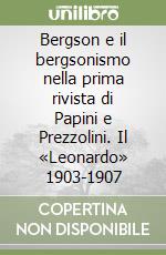 Bergson e il bergsonismo nella prima rivista di Papini e Prezzolini. Il «Leonardo» 1903-1907 libro