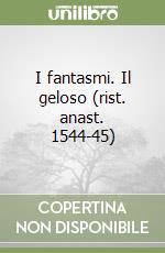 I fantasmi. Il geloso (rist. anast. 1544-45) libro