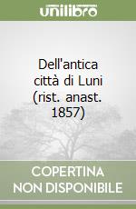 Dell'antica città di Luni (rist. anast. 1857) libro