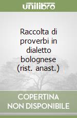 Raccolta di proverbi in dialetto bolognese (rist. anast.) libro