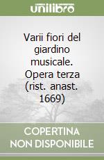 Varii fiori del giardino musicale. Opera terza (rist. anast. 1669) libro