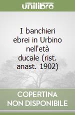 I banchieri ebrei in Urbino nell'età ducale (rist. anast. 1902) libro