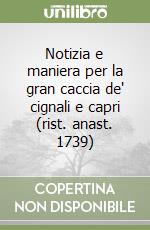 Notizia e maniera per la gran caccia de' cignali e capri (rist. anast. 1739) libro