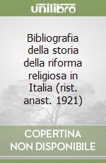 Bibliografia della storia della riforma religiosa in Italia (rist. anast. 1921) libro