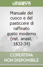 Manuale del cuoco e del pasticcere di raffinato gusto moderno (rist. anast. 1832-34)