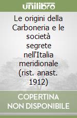 Le origini della Carboneria e le società segrete nell'Italia meridionale (rist. anast. 1912)