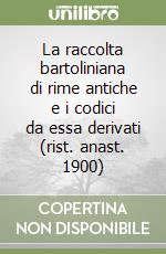 La raccolta bartoliniana di rime antiche e i codici da essa derivati (rist. anast. 1900)