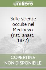 Sulle scienze occulte nel Medioevo (rist. anast. 1872) libro