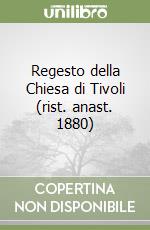 Regesto della Chiesa di Tivoli (rist. anast. 1880) libro