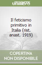 Il feticismo primitivo in Italia (rist. anast. 1919) libro