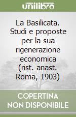 La Basilicata. Studi e proposte per la sua rigenerazione economica (rist. anast. Roma, 1903) libro