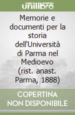 Memorie e documenti per la storia dell'Università di Parma nel Medioevo (rist. anast. Parma, 1888) libro