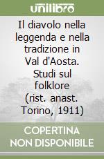 Il diavolo nella leggenda e nella tradizione in Val d'Aosta. Studi sul folklore (rist. anast. Torino, 1911) libro