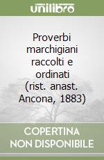 Proverbi marchigiani raccolti e ordinati (rist. anast. Ancona, 1883)