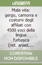 Mala vita: gergo, camorra e costumi degli affiliati con 4500 voci della lingua furbesca (rist. anast. Napoli, 1910)