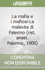 La mafia e i mafiosi-La malavita di Palermo (rist. anast. Palermo, 1900)