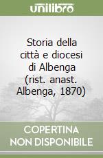 Storia della città e diocesi di Albenga (rist. anast. Albenga, 1870) libro